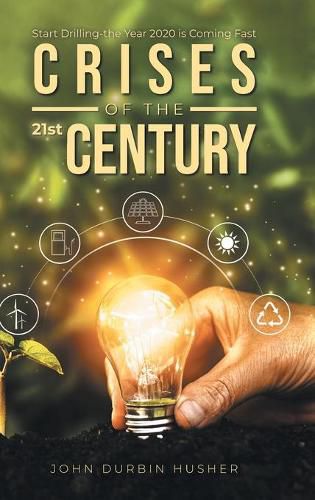 Cover image for Crises of the 21st Century: Start Drilling-the Year 2020 is Coming Fast: Start Drilling-the Year 2020 is Coming Fast