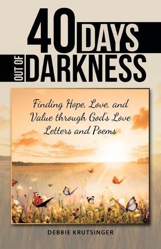 Cover image for 40 Days out of Darkness: Finding Hope, Love, and Value Through God's Love Letters and Poems