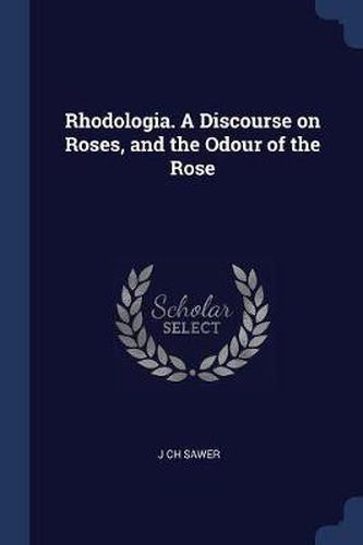 Cover image for Rhodologia. a Discourse on Roses, and the Odour of the Rose