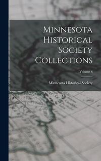 Cover image for Minnesota Historical Society Collections; Volume 6