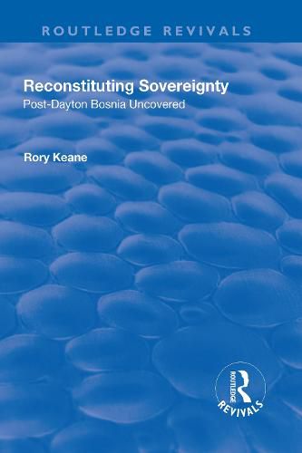 Cover image for Reconstituting Sovereignty: Post-Dayton Bosnia Uncovered