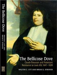 Cover image for Bellicose Dove: Claude Brousson & Protestant Resistance to Louis X1V, 1647-1698