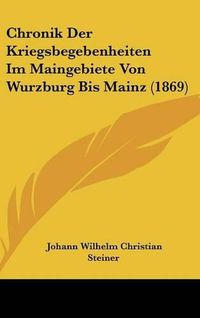 Cover image for Chronik Der Kriegsbegebenheiten Im Maingebiete Von Wurzburg Bis Mainz (1869)