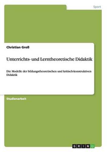 Cover image for Unterrichts- und Lerntheoretische Didaktik: Die Modelle der bildungstheoretischen und kritisch-konstruktiven Didaktik