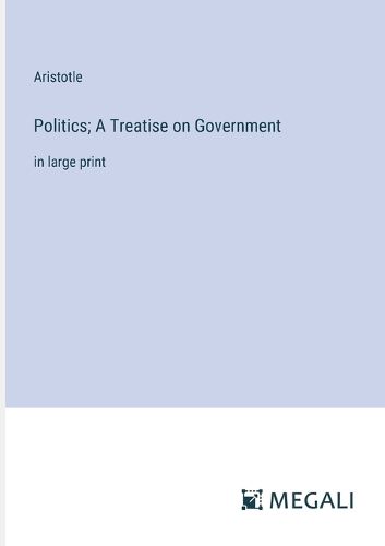 Cover image for Politics; A Treatise on Government