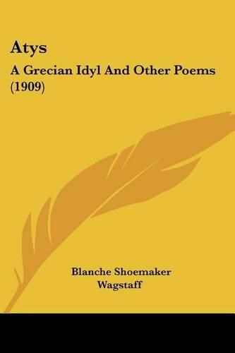 Cover image for Atys: A Grecian Idyl and Other Poems (1909)