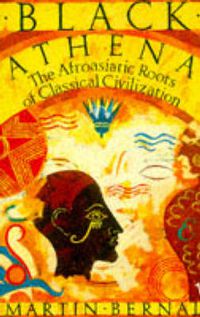 Cover image for Black Athena: The Afroasiatic Roots of Classical Civilization Volume One: The Fabrication of Ancient Greece 1785-1985