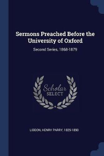 Sermons Preached Before the University of Oxford: Second Series, 1868-1879