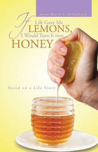 Cover image for If Life Gave Me Lemons, I Would Turn It Into Honey: Based on a Life Story