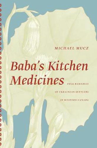 Cover image for Baba'S Kitchen Medicines: Folk Remedies of Ukrainian Settlers in Western Canada