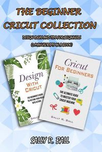 Cover image for The Beginner Cricut Collection: Design Ideas And Tips For Beginners (2 Manuscripts In A Book)