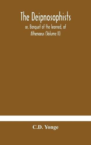 The Deipnosophists; or, Banquet of the learned, of Athenaeus (Volume II)