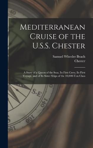 Cover image for Mediterranean Cruise of the U.S.S. Chester: a Story of a Queen of the Seas, Its First Crew, Its First Voyage, and of Its Sister Ships of the 10,000-ton Class