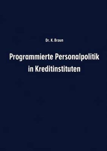 Programmierte Personalpolitik in Kreditinstituten: Arbeitsunterlage fur Fuhrungskrafte und Mitarbeitervertreter zur erfolgsbezogenen Planung des Personalbereichs ihres Instituts