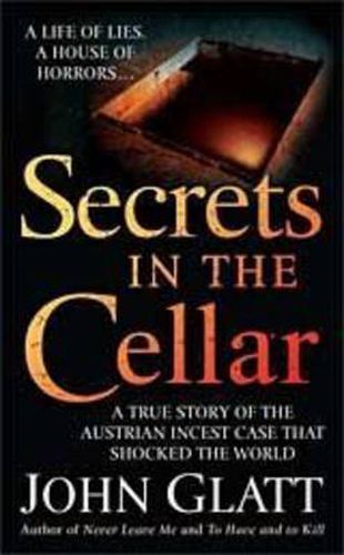 Secrets in the Cellar: True Story of the Austrian Incest Case That Shocked the World, A