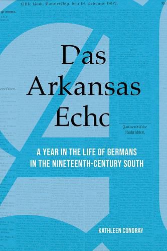 Cover image for Das Arkansas Echo: A Year in the Life of Germans in the Nineteenth-Century South