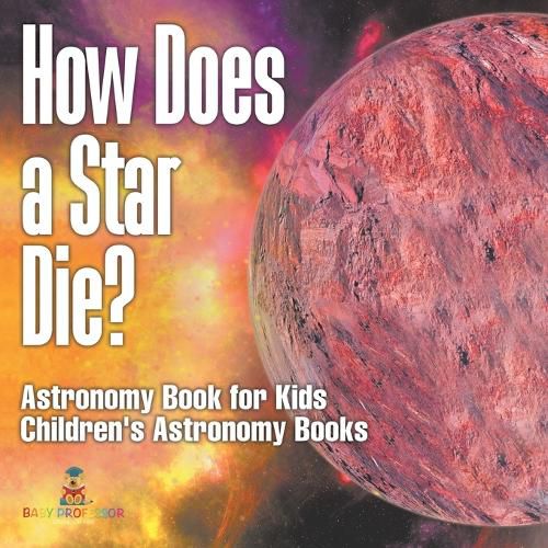 Cover image for How Does a Star Die? Astronomy Book for Kids Children's Astronomy Books