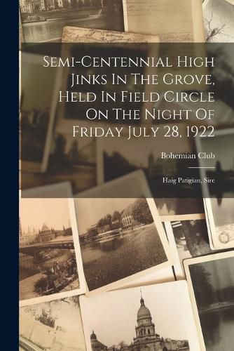 Cover image for Semi-centennial High Jinks In The Grove, Held In Field Circle On The Night Of Friday July 28, 1922