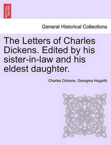 The Letters of Charles Dickens. Edited by His Sister-In-Law and His Eldest Daughter.