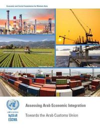 Cover image for Assessing Arab economic integration report: towards the Arab customs union