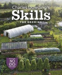 Cover image for Charles Dowding's Skills For Growing: Sowing, Spacing, Planting, Picking, Watering and More