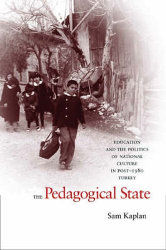 The Pedagogical State: Education and the Politics of National Culture in Post-1980 Turkey