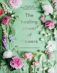 Cover image for The Healing Power of Flowers: discover the secret language of the flowers you love