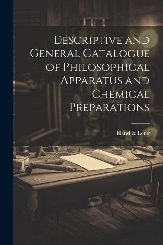 Cover image for Descriptive and General Catalogue of Philosophical Apparatus and Chemical Preparations