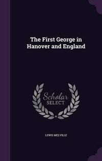 Cover image for The First George in Hanover and England