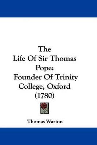 Cover image for The Life Of Sir Thomas Pope: Founder Of Trinity College, Oxford (1780)