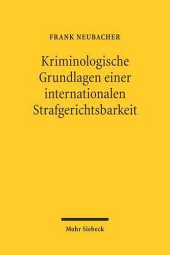 Cover image for Kriminologische Grundlagen einer internationalen Strafgerichtsbarkeit: Politische Ideen- und Dogmengeschichte, kriminalwissenschaftliche Legitimation, strafrechtliche Perspektiven