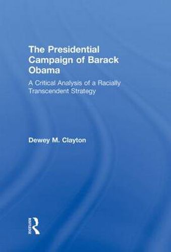 Cover image for The Presidential Campaign of Barack Obama: A Critical Analysis of a Racially Transcendent Strategy