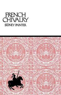 Cover image for French Chivalry: Chivalric Ideas and Practices in Medieval France