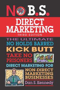 Cover image for No B.S. Direct Marketing: The Ultimate No Holds Barred Kick Butt Take No Prisoners Direct Marketing for Non-Direct Marketing Businesses