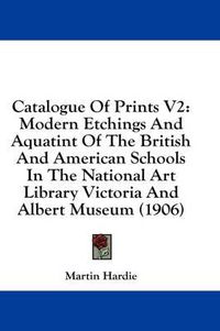Cover image for Catalogue of Prints V2: Modern Etchings and Aquatint of the British and American Schools in the National Art Library Victoria and Albert Museum (1906)