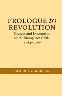 Cover image for Prologue to Revolution: Sources and Documents on the Stamp Act Crisis, 1764-1766