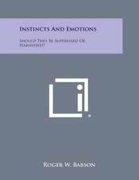 Cover image for Instincts and Emotions: Should They Be Suppressed or Harnessed?