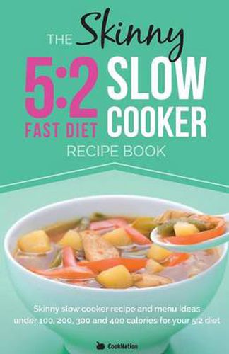 Cover image for The Skinny 5:2 Diet Slow Cooker Recipe Book: Skinny Slow Cooker Recipe and Menu Ideas Under 100, 200, 300 and 400 Calories for Your 5:2 Diet