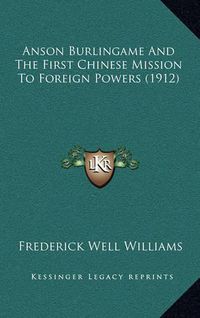 Cover image for Anson Burlingame and the First Chinese Mission to Foreign Powers (1912)