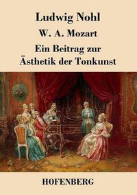 Cover image for W. A. Mozart: Ein Beitrag zur AEsthetik der Tonkunst