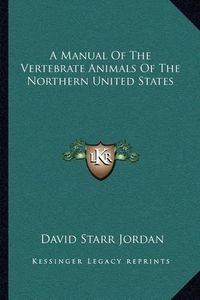 Cover image for A Manual of the Vertebrate Animals of the Northern United States