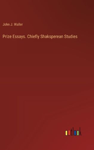 Prize Essays. Chiefly Shaksperean Studies