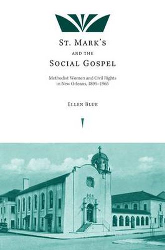 Cover image for St. Mark's and the Social Gospel: Methodist Women and Civil Rights in New Orleans, 1895-1965