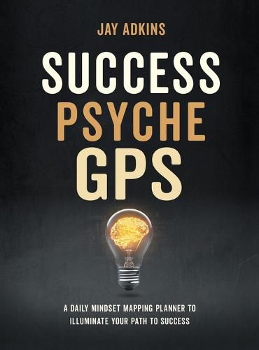 Success Psyche GPS: A Daily Mindset Mapping Planner To Illuminate Your Path To Success