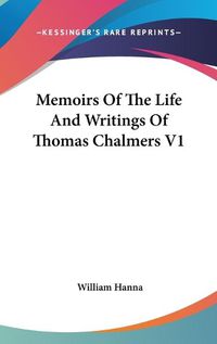 Cover image for Memoirs of the Life and Writings of Thomas Chalmers V1