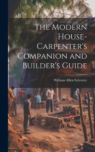 Cover image for The Modern House-Carpenter's Companion and Builder's Guide