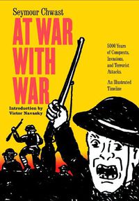 Cover image for At War With War: 5000 Years of Conquests, Invasions, and Terrorist Attacks, Illustrated