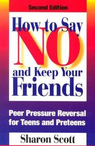 Cover image for How to Say No and Keep Your Friends: Peer Pressure Reversal for Teens and Preteens