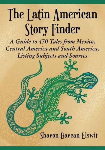 Cover image for The Latin American Story Finder: A Guide to 470 Tales from Mexico, Central America and South America, Listing Subjects and Sources