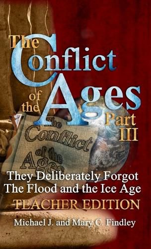 Cover image for The Conflict of the Ages Teacher Edition III They Deliberately Forgot The Flood and the Ice Age